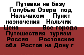 Путевки на базу“Голубые Озера“ под Нальчиком. › Пункт назначения ­ Нальчик › Цена ­ 6 790 - Все города Путешествия, туризм » Россия   . Ростовская обл.,Ростов-на-Дону г.